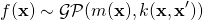 \begin{equation*} f(\mathbf{x}) \sim \mathcal{GP}(m(\mathbf{x}), k(\mathbf{x},\mathbf{x}')) \end{equation*}